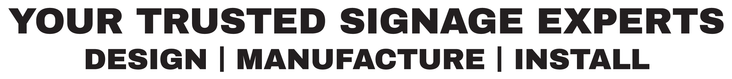 A promotional banner for a signage company with bold black text on a white background, stating "Your Trusted Signage Experts" followed by "Design | Manufacture | Install".