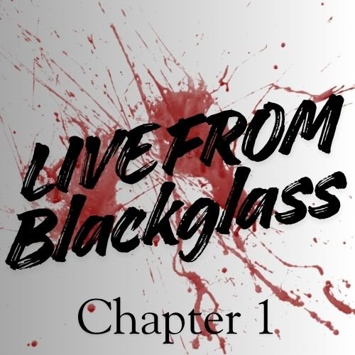 Live From Blackglass (Chapter 1)