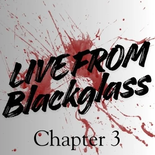 Live From Blackglass (Chapter 3)