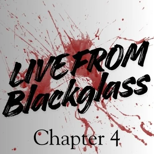 Live From Blackglass (Chapter 4)