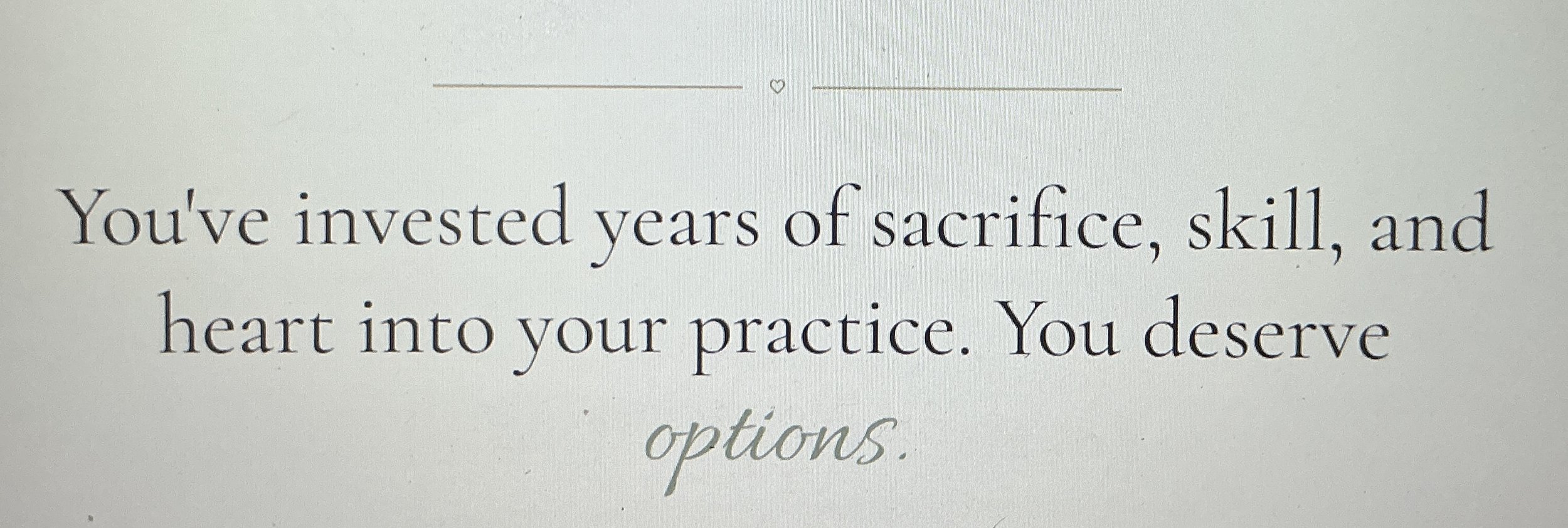 banbnder stating "you've invested years of sacrafice, skill, and heart iinto your practice. You deserve options.