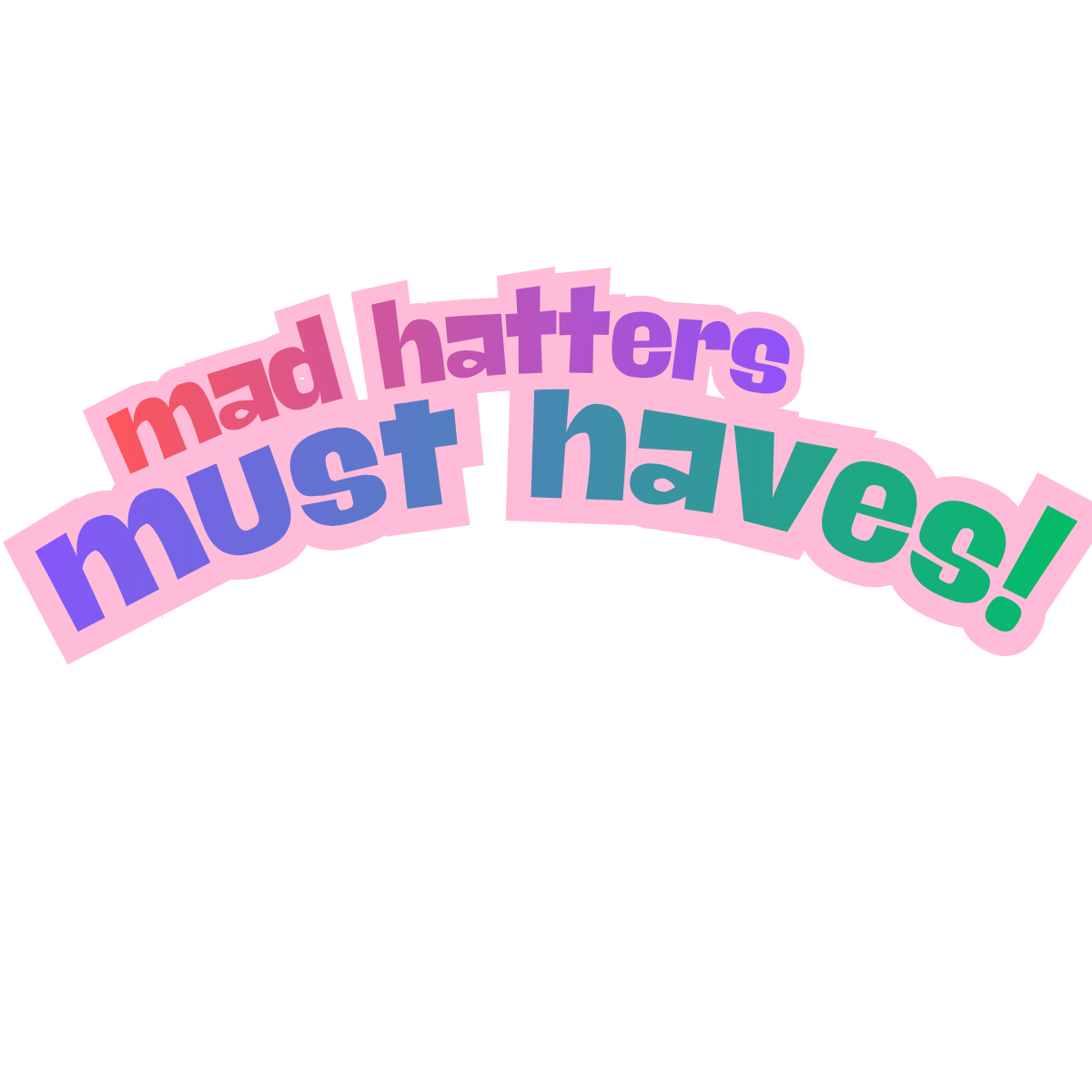 Colorful text saying "mad hatters must have!" on a pink background.