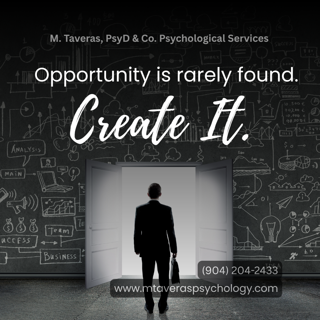 This image says, "Opportunity is rarely found. Created it." M. Taveras, PsyD & Co. Psychological Services provides professional therapy and mental health counseling for anxiety, depression, trauma, grief, etc. in Florida, in person and virtually.