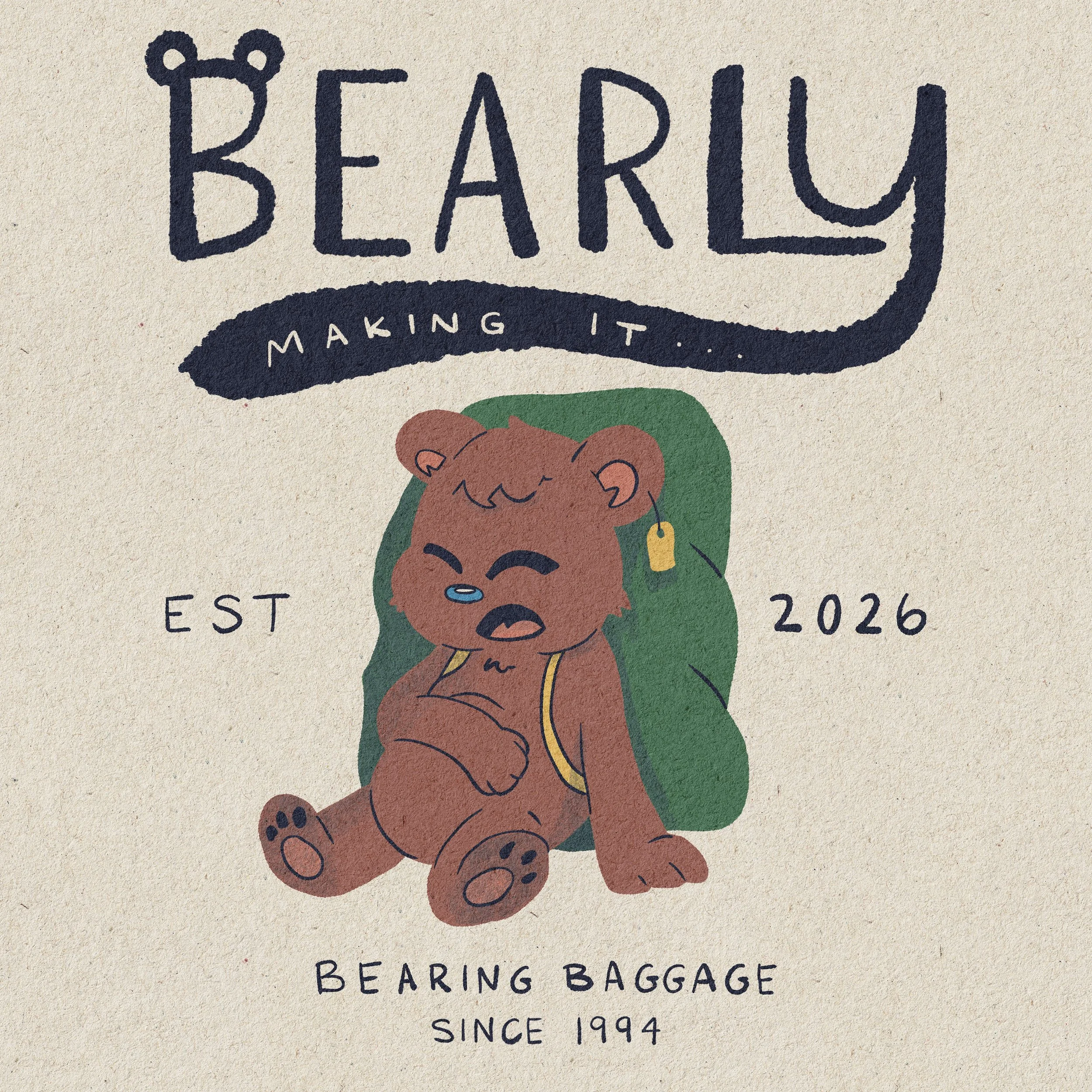 Drawing of a bear with a green backpack, wearing a yellow tag and a yellow zipper, sitting with eyes closed and mouth open, along with the text "Bearly Making It" and "Est 2026" and "Baring Buggage Since 1994".