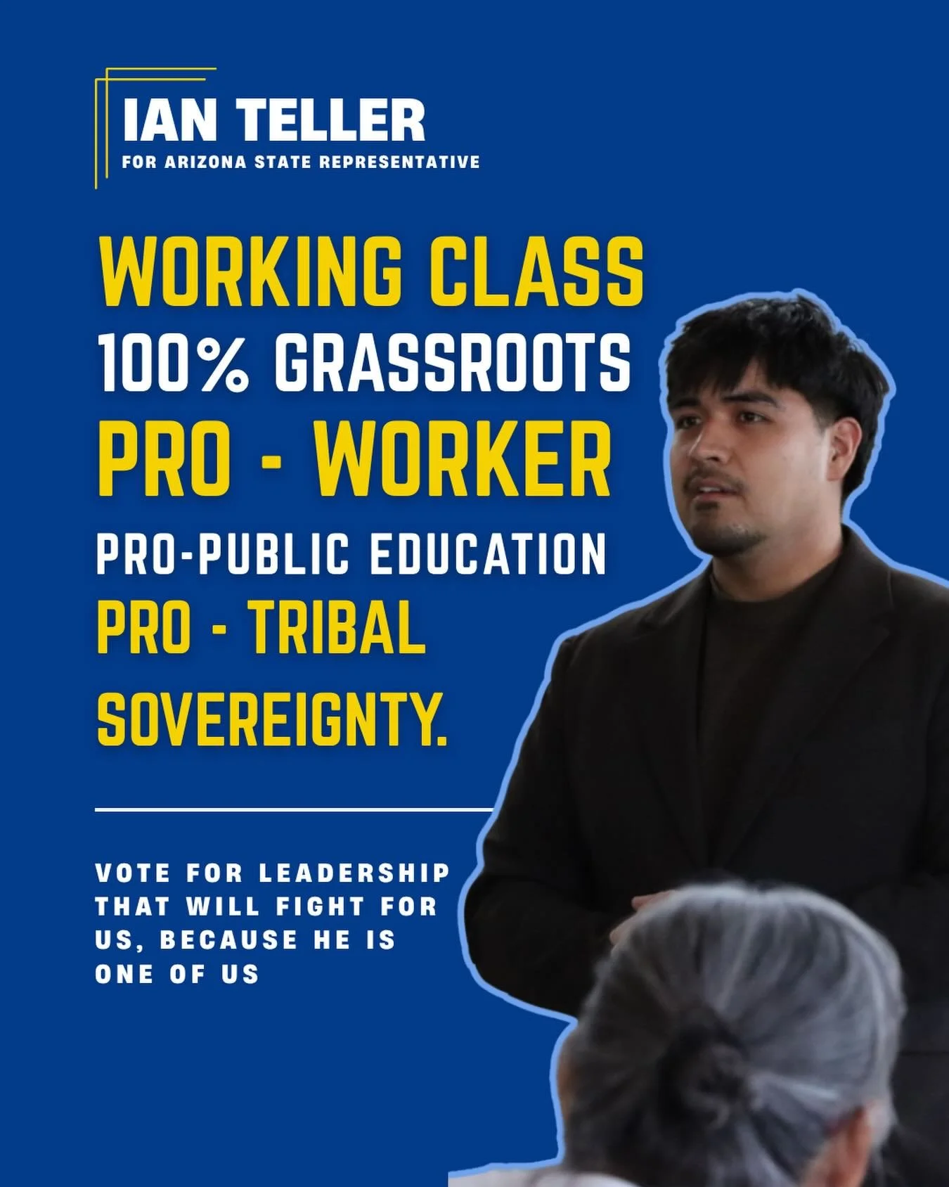 Ian Teller is 100% grassroots, rooted in the working class, and committed to putting people before politics. Pro-worker, pro&ndash;public education, and standing firm on tribal sovereignty&mdash;because strong communities start with respect, investme