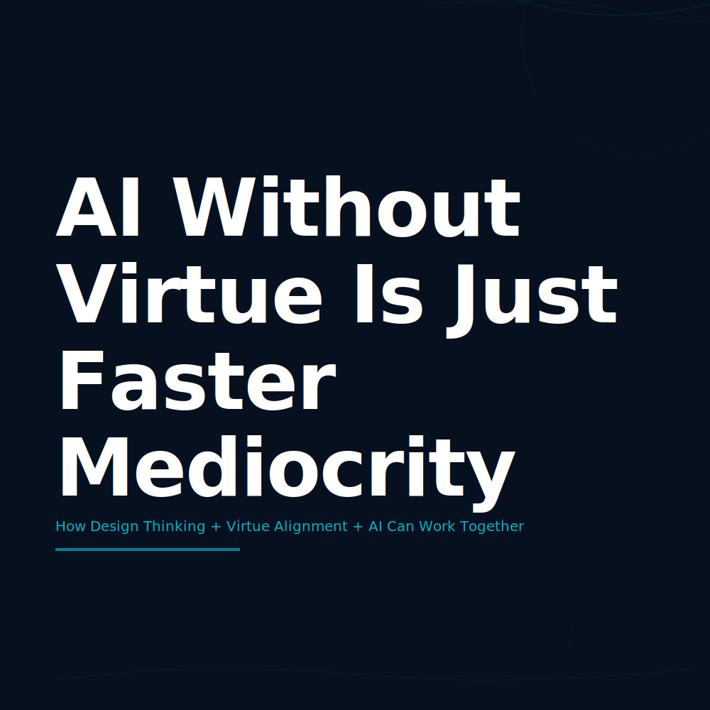 AI Without Virtue Is Just Faster Mediocrity