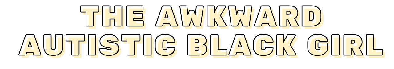 Text reading 'The Awkward Autistic Black Girl' in beige with black outlines on a black background.