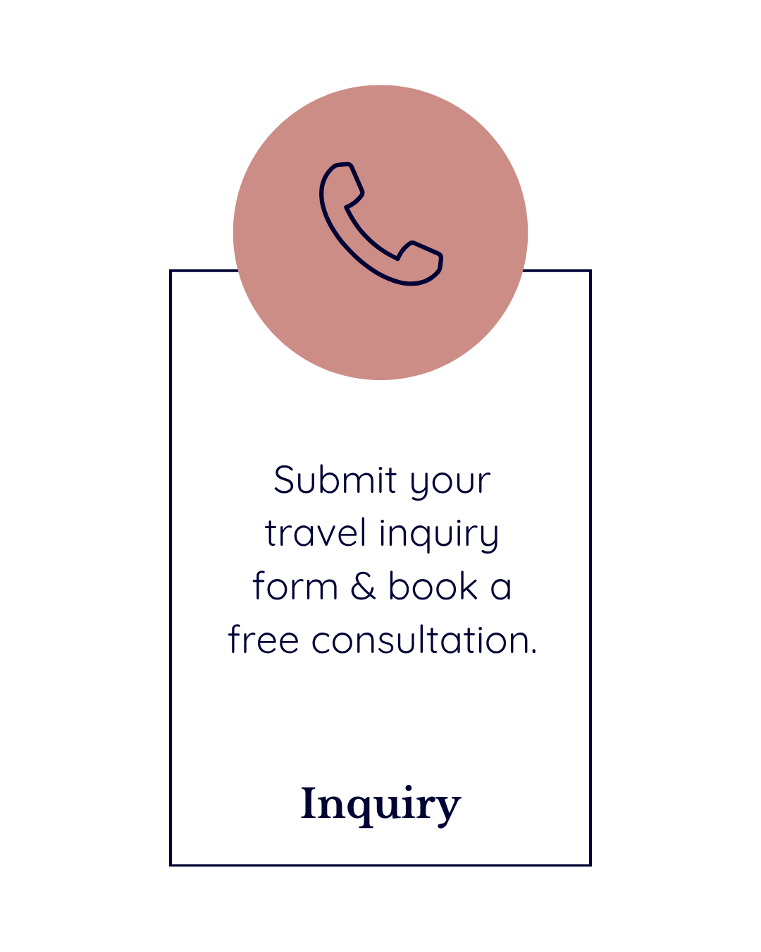 A graphic with a pink circle featuring a navy phone icon at the top. Below, a rectangular box contains text that reads: "Submit your travel inquiry form & book a free consultation." The word "Inquiry" is at the bottom of the box in bold.