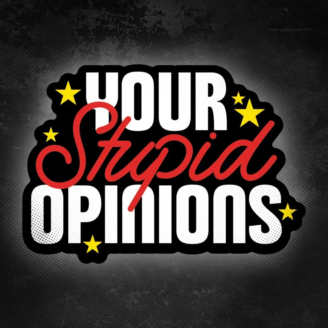 Your Stupid Opinions Podcast