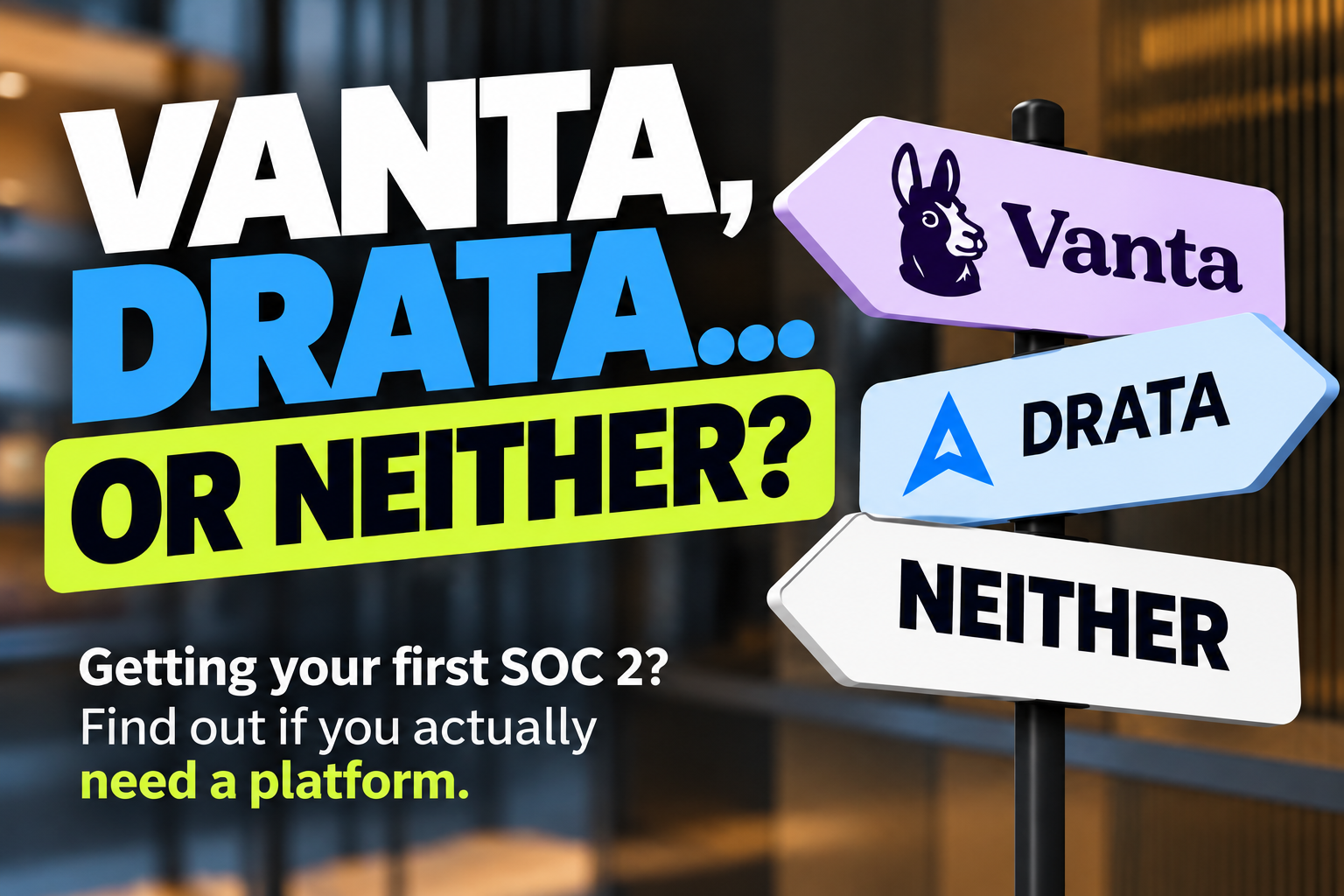 Vanta, Drata... or Neither? Getting your first SOC 2? Find out if you actually need a platform.