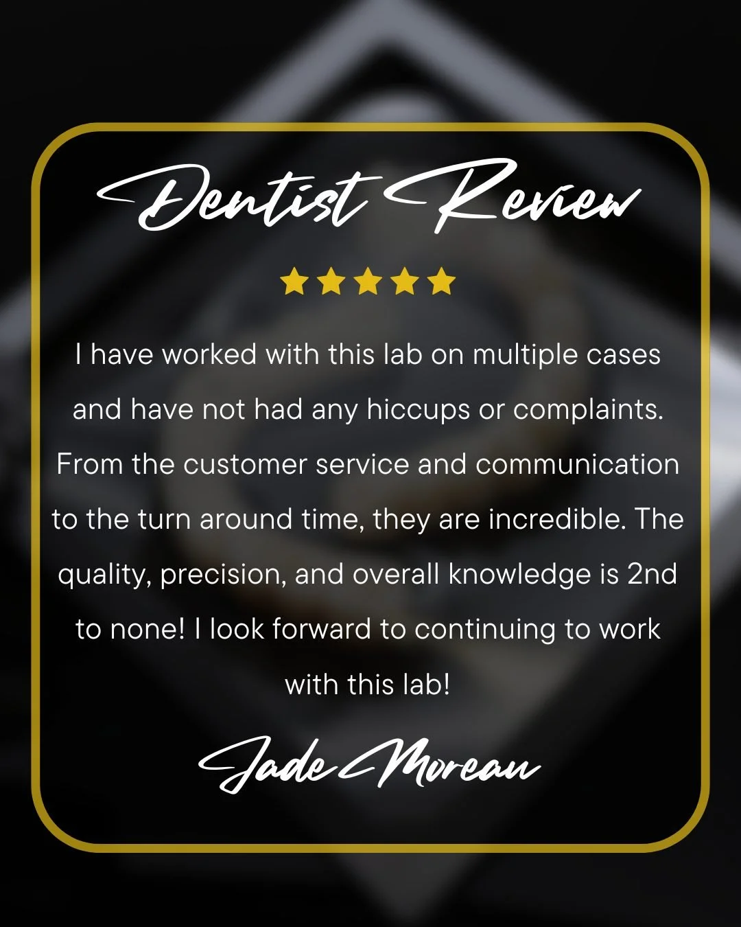 &ldquo;I have worked with this lab on multiple cases and have not had any hiccups or complaints. From the customer service and communication to the turnaround time, they are incredible. The quality, precision, and overall knowledge is second to none!