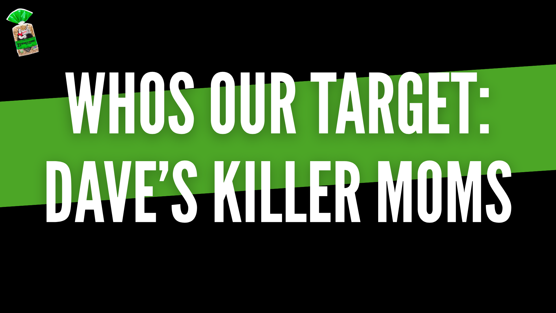 Promotional graphic with a black background, green diagonal stripe, and white text that reads 'WHO'S OUR TARGET: DAVE'S KILLER MOMS'. A small package of Dave's Killer Bread is in the top left corner.