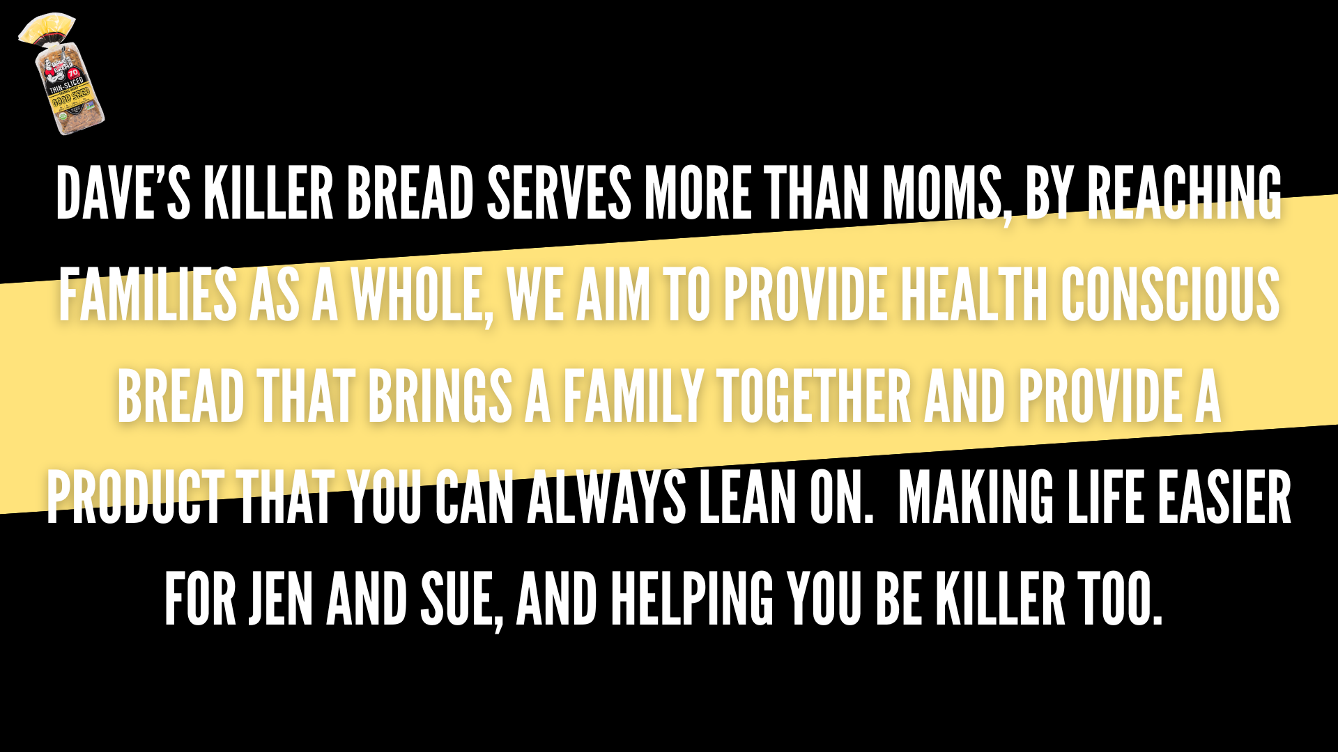 A promotional graphic for Dave's Killer Bread with a black and yellow background. The text highlights the bread's popularity and its mission to serve families with health-conscious bread that brings families together, emphasizing reliability and support for customers.