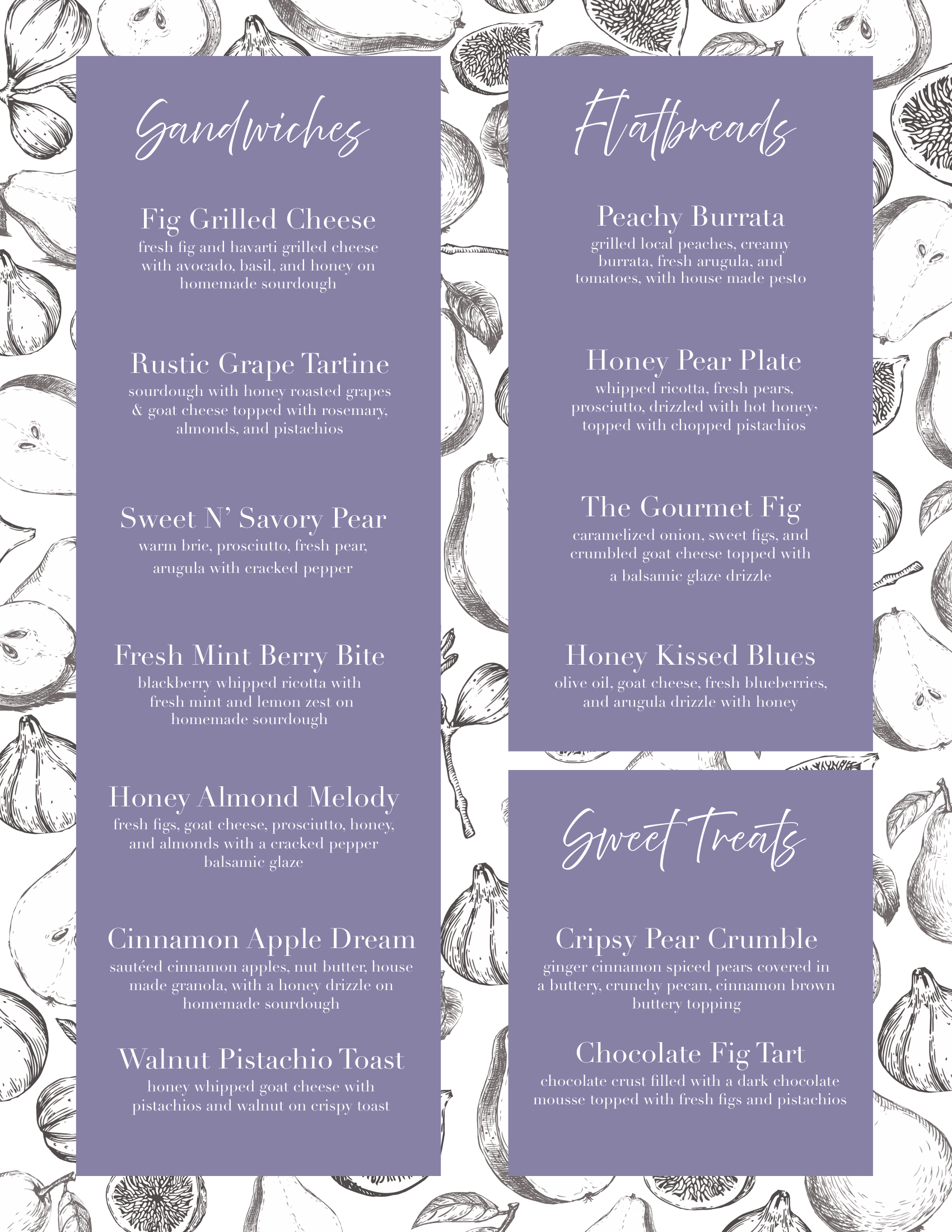 Menu featuring three sections: Sandwiches, Flatbreads, and Sweet Treats. Sandwiches include fig grilled cheese, rustic grape tartine, sweet N' savory pear, fresh mint berry bite, honey almond melody, cinnamon apple dream, and walnut pistachio toast. Flatbreads include peachy burrata, honey pear plate, the gourmet fig, and honey kissed blues. Sweet treats include crispy pear crumble and chocolate fig tart. The background is decorated with black and white hand-drawn fruit illustrations.
