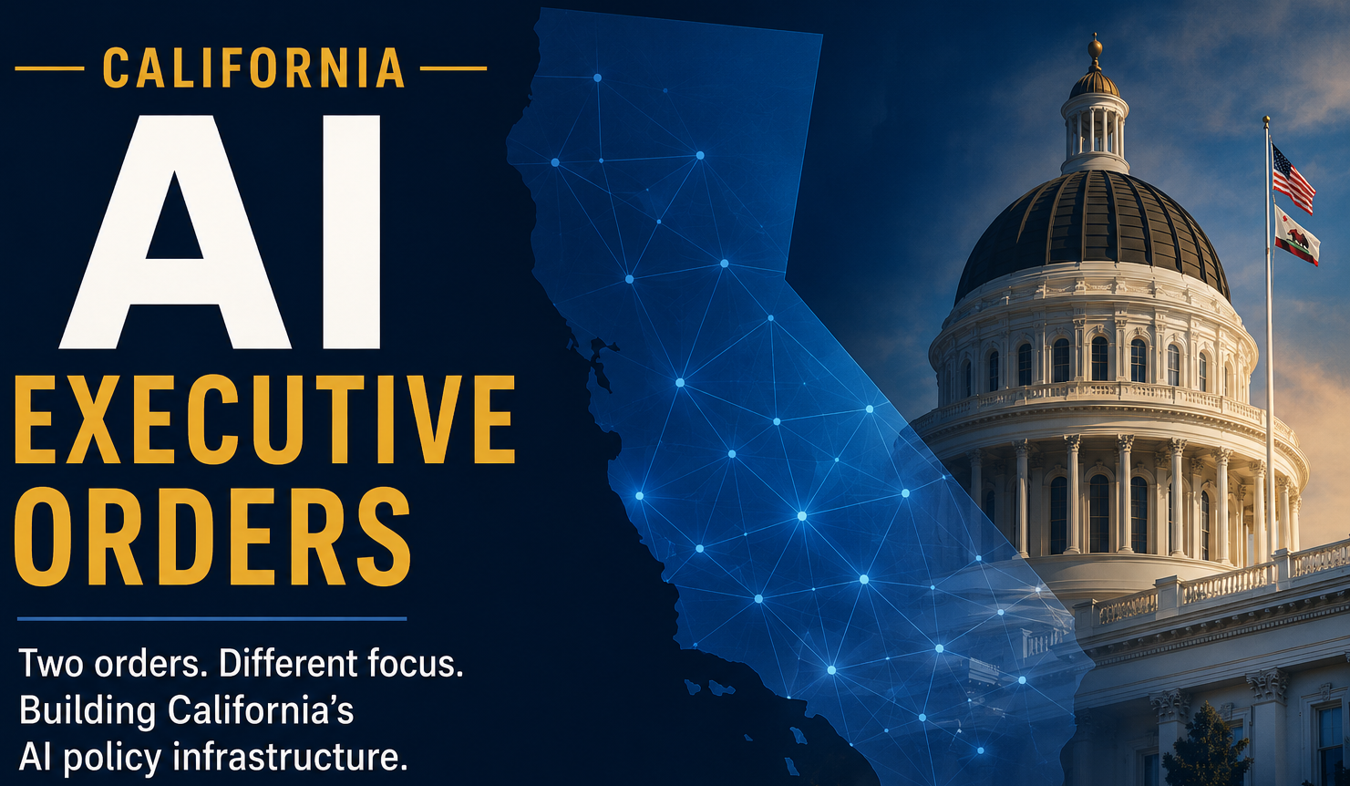 California signed two AI executive orders in sixty days. Both have compliance implications, but what are they?