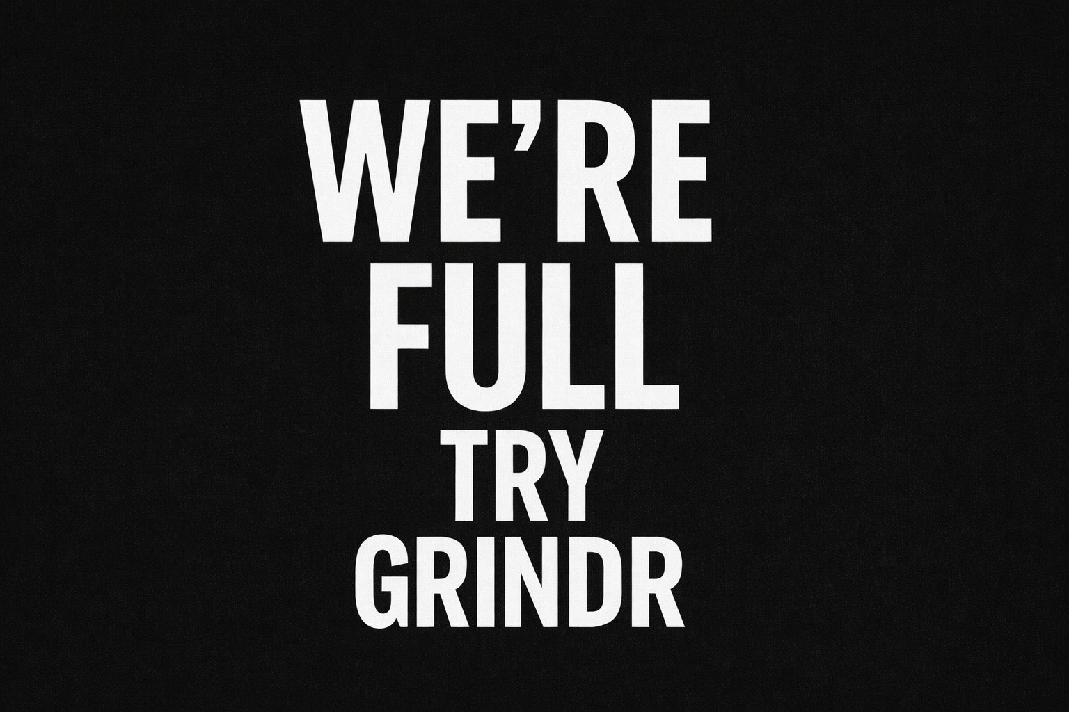 We’re Full, Try Grindr