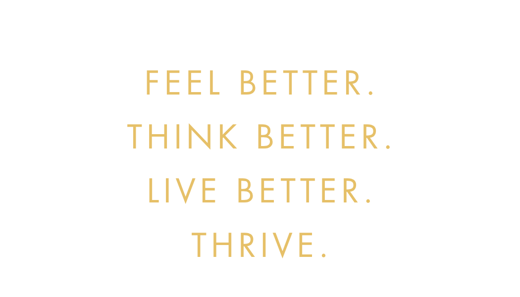 Inspirational quote in gold text on black background: "FEEL BETTER. THINK BETTER. LIVE BETTER. THRIVE."