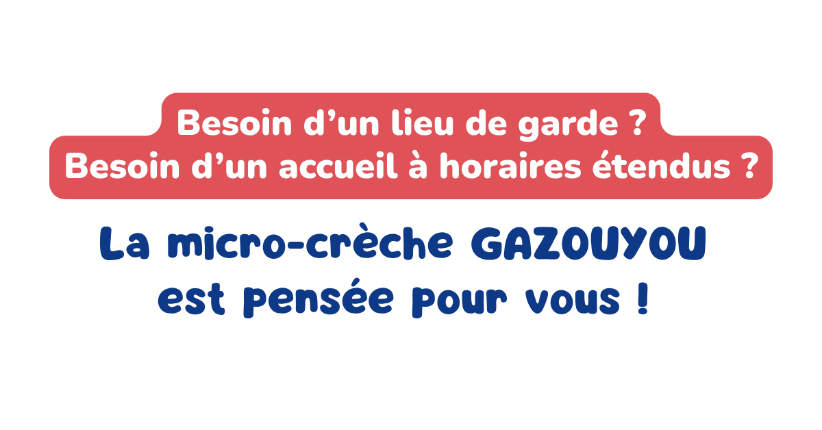 Texte en français sur un fond noir : "Besoin d’un lieu de garde ? Besoin d’un accueil à horaires étendus ? La micro-crèche GAZOUYOU est pensée pour vous !"