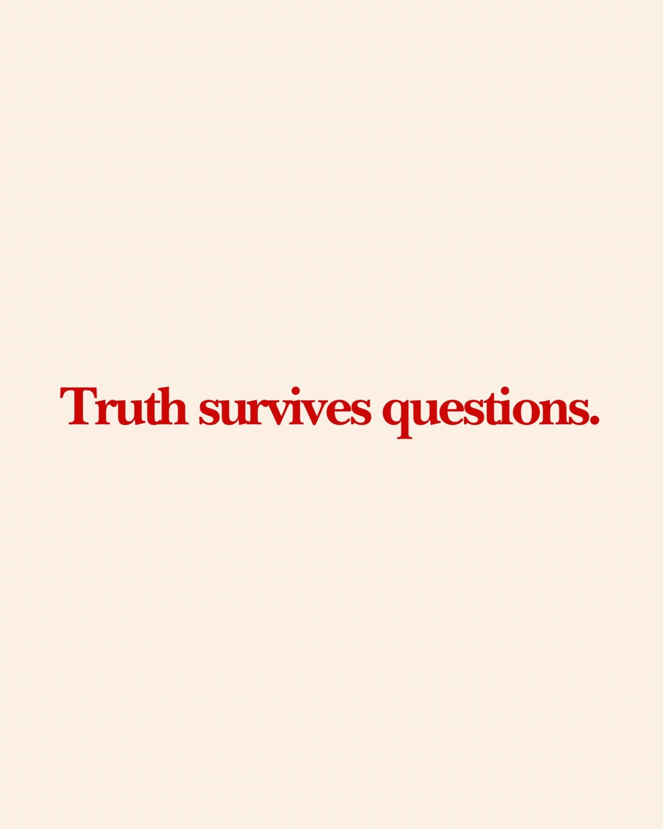 And if it doesn&rsquo;t, maybe it&rsquo;s not the truth.