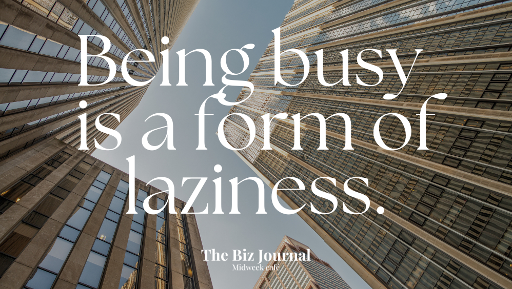 Being busy is a form of laziness