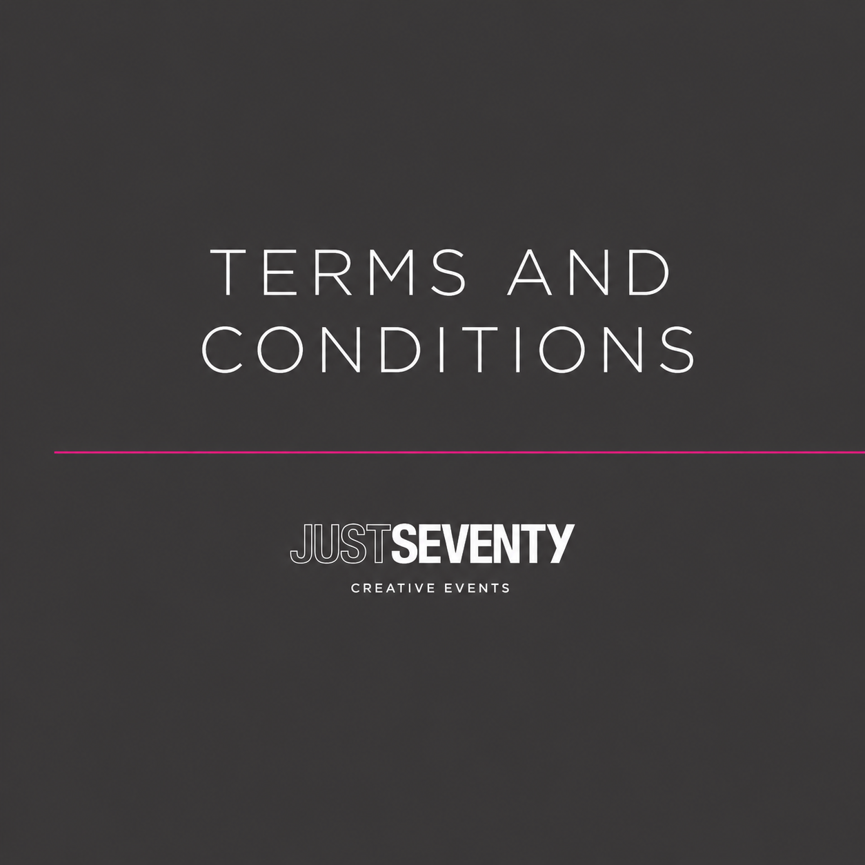 Slide titled 'Terms and Conditions' with the logo 'JustSeventy Creative Events' on a dark gray background.