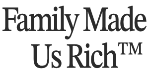Family Made Us Rich