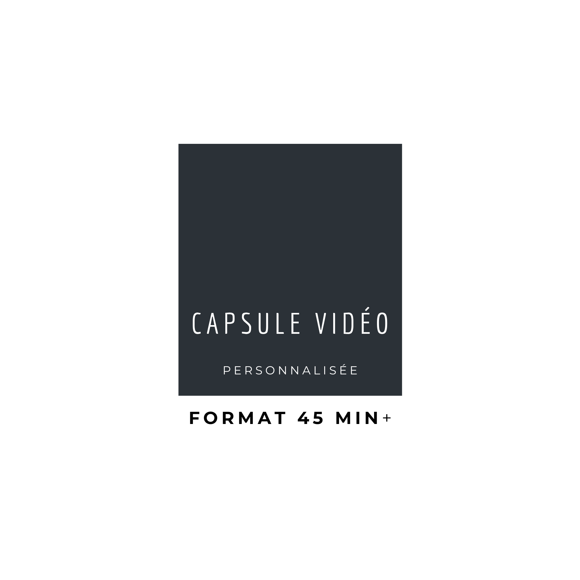 CAPSULE VIDÉO (45 min+)