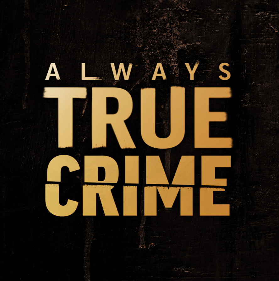 Text saying "Always True Crime" on a dark textured background.