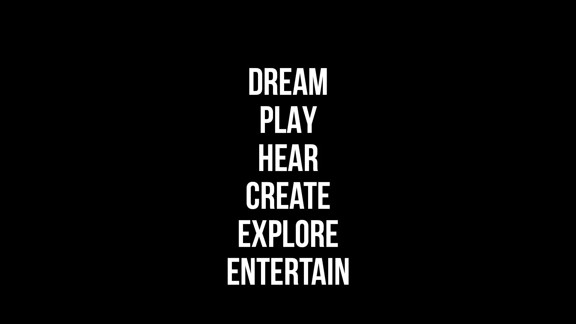 Dream, Play, Hear, Create, Explore, Entertain.jpg