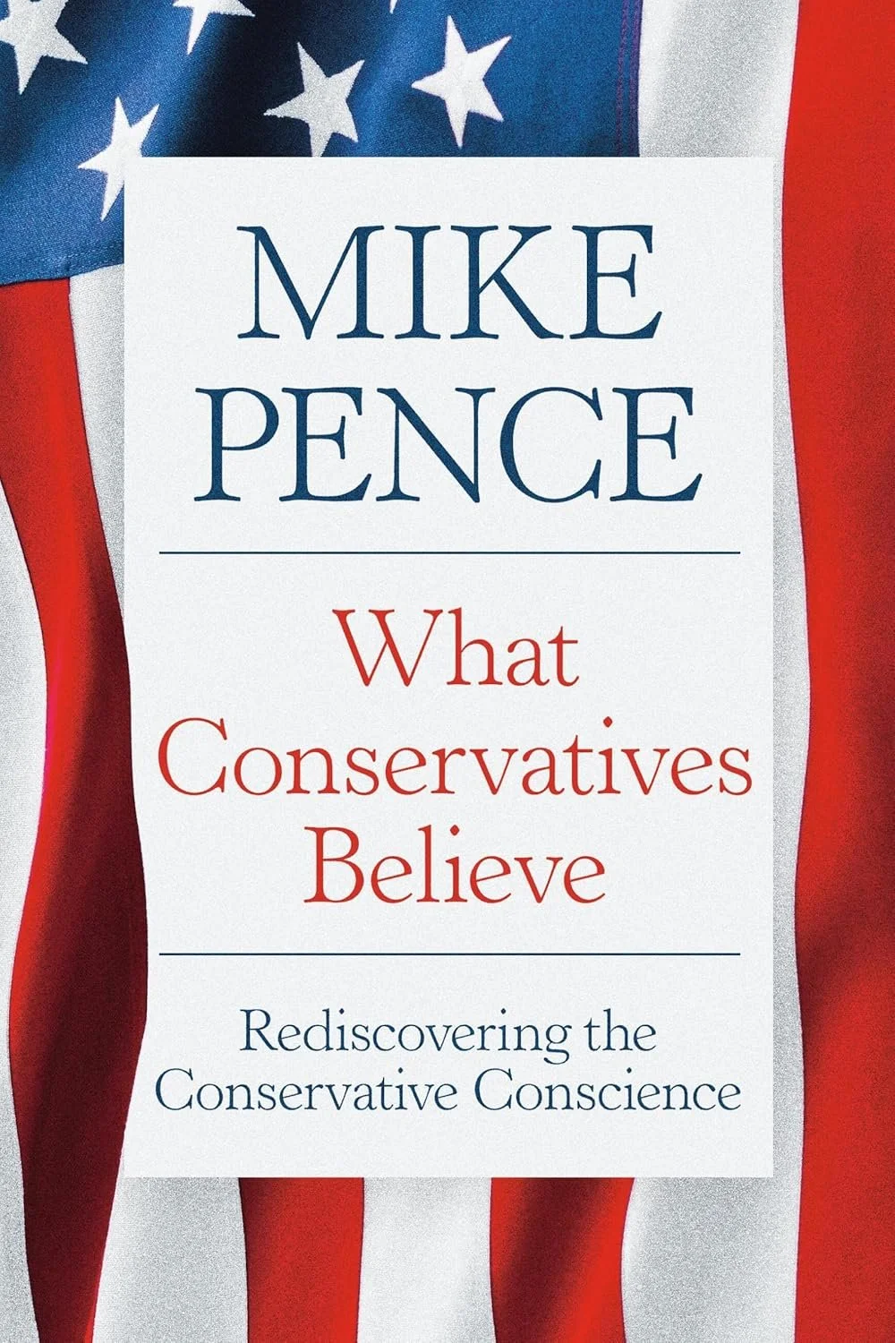 What Conservatives Believe: Rediscovering the Conservative Conscience by Mike Pence (Coming soon)