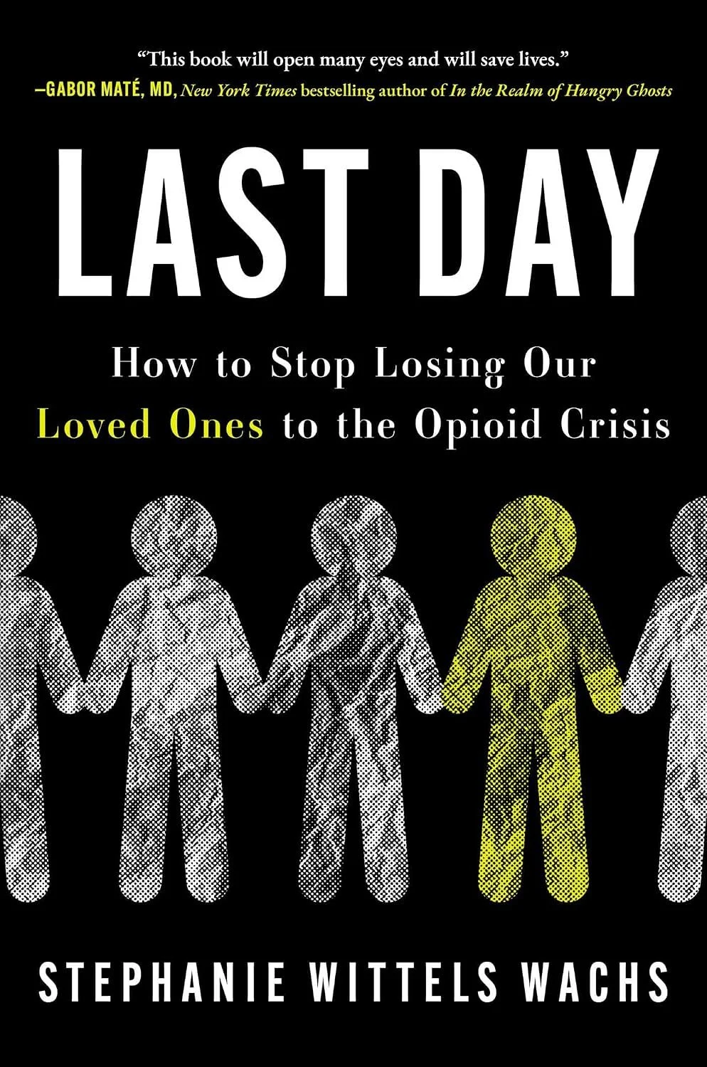 Last Day: How to Stop Losing Our Loved Ones to the Opioid Crisis by Stephanie Wittels Wachs