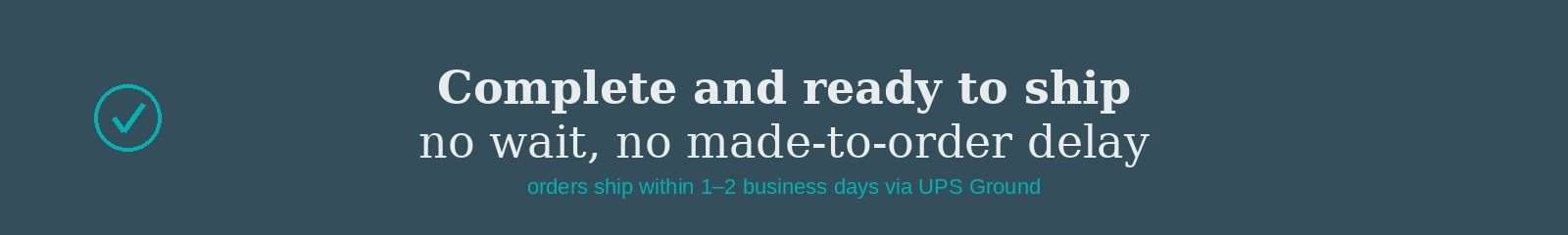 Banner with a check mark icon and text promoting quick shipping within 1-2 business days via UPS Ground, emphasizing ready-to-ship, no wait or delay.