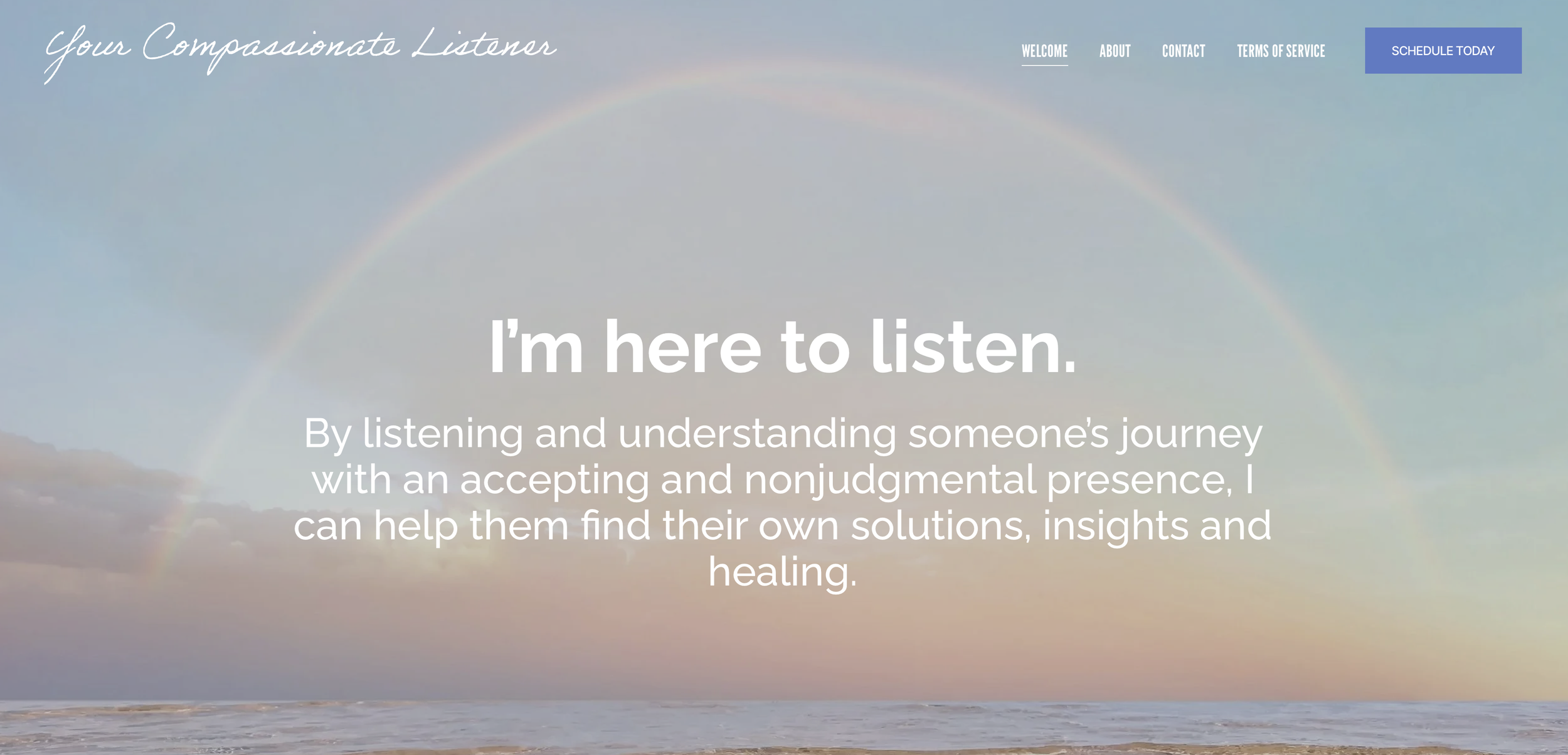 A website homepage with a background of a rainbow over a beach, showing a navigation menu with options like Welcome, About, Contact, Terms of Service, and a blue Schedule Today button. Main text reads 'I'm here to listen,' with additional text about listening and understanding.
