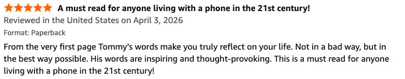 Cover of a book titled "A must read for anyone living with a phone in the 21st century!" with five red stars above the title, reviewed in the United States on April 3, 2026, in paperback format. The excerpt mentions Tommy's words reflecting on life and their inspiring, thought-provoking nature.