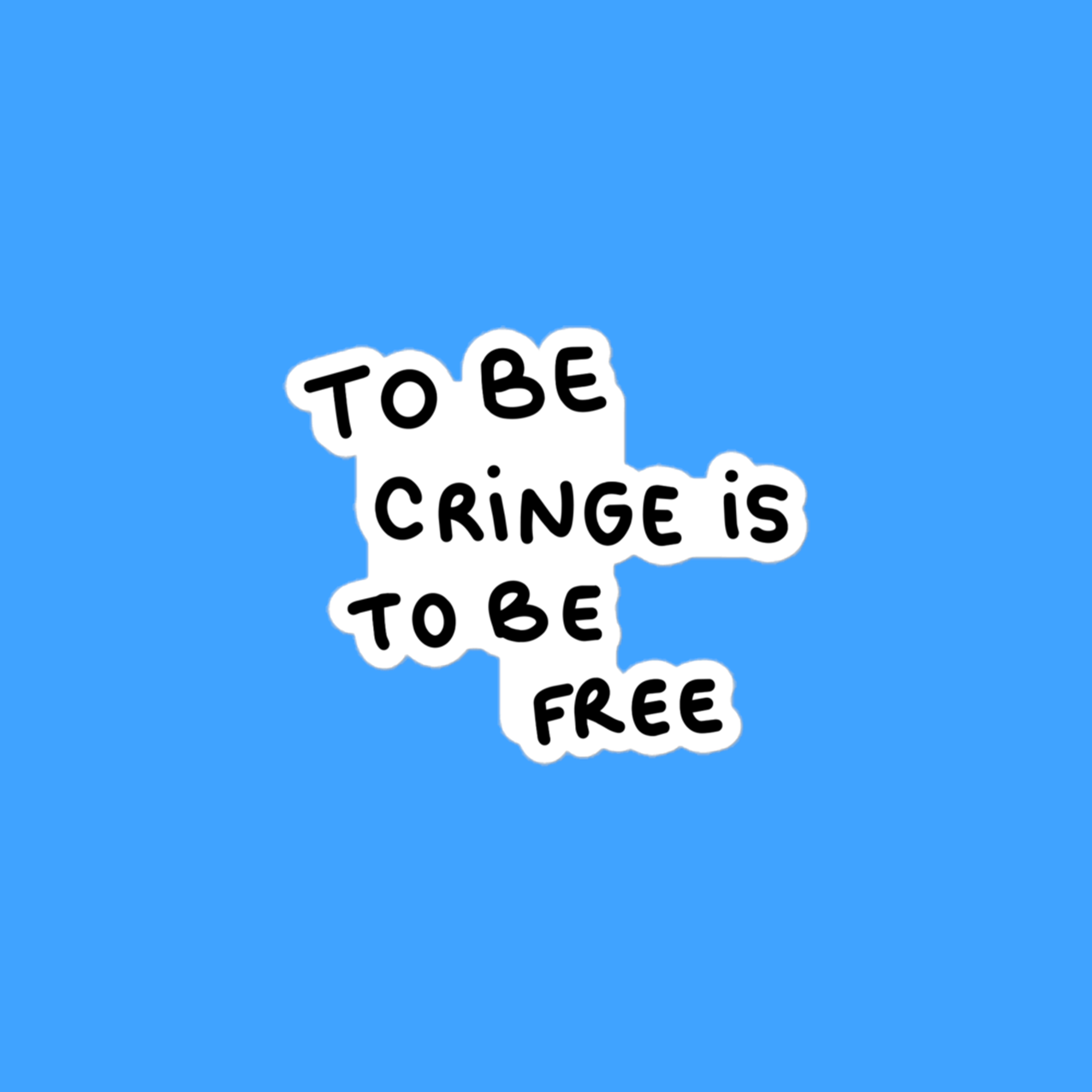 to be cringe is to be free sticker