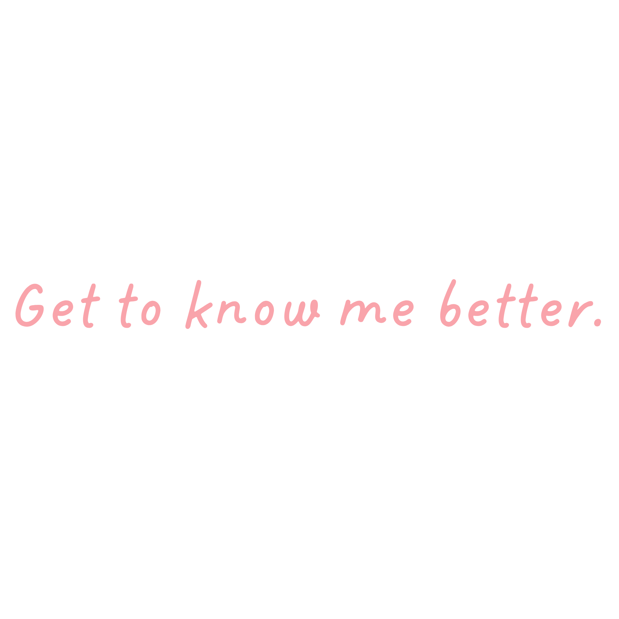 Pink text that says, 'Get to know me better.'