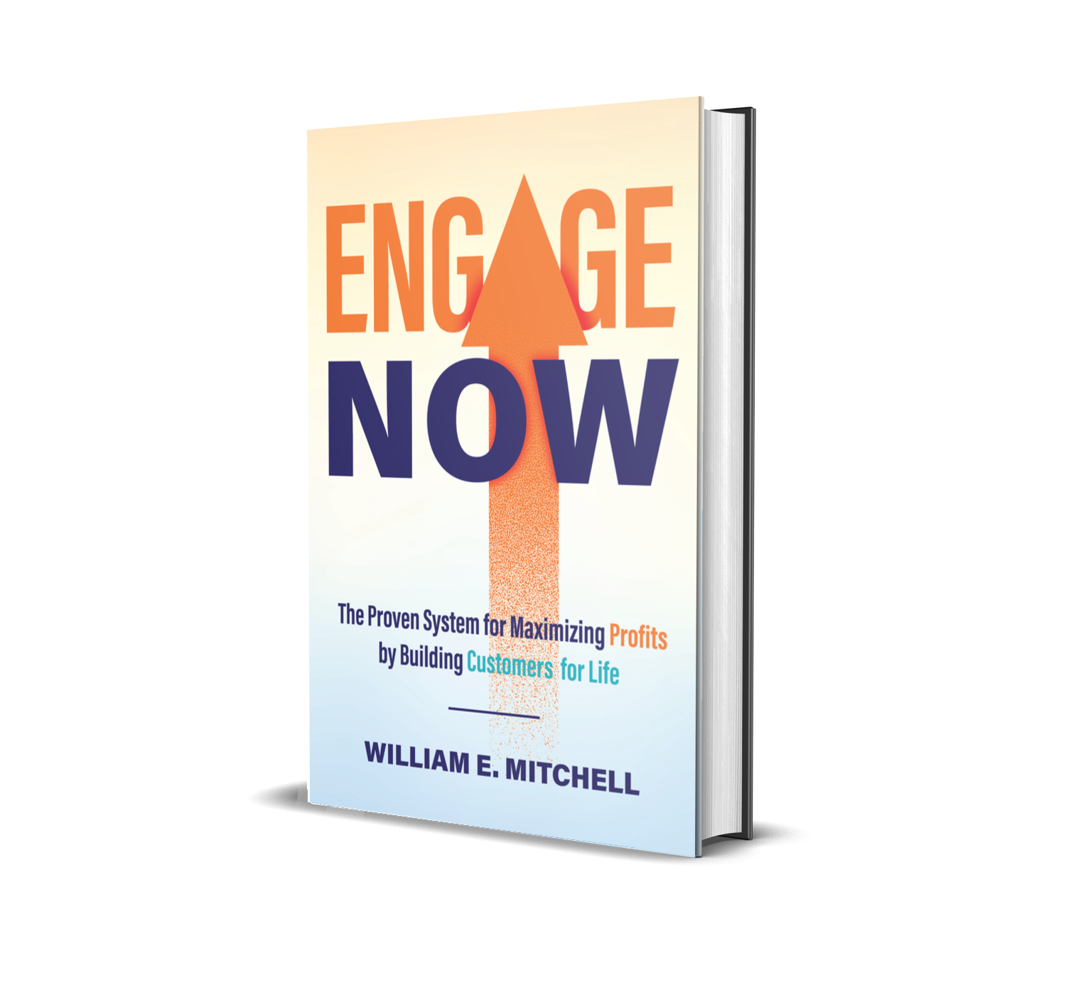 Engage Now: The Proven System for Maximizing Profits by Building Customers for Life—Hardcover
