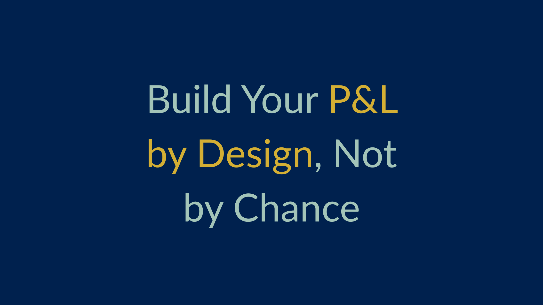Build Your P&amp;L by Design, Not by Chance