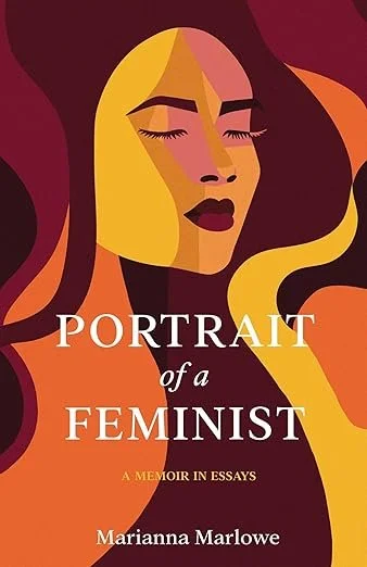 Cover of a book titled "Portrait of a Feminist: A Memoir in Essays" by Marianna Marlowe, featuring an illustration of a woman's face with closed eyes, long flowing hair, and bold makeup in warm colors. Book & Author Publicity by Quatrain PR.