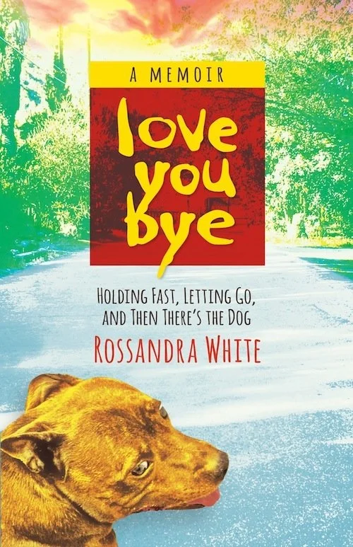 Book cover titled "Love You Bye" by Rossandra White, featuring a dog and a colorful background. Book & Author Publicity by Quatrain PR.