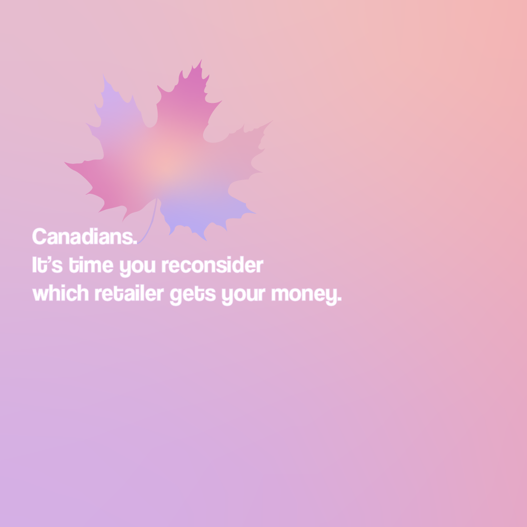 A pastel gradient background with a outlined maple leaf and white text that reads: 'Canadians. It’s time you reconsider which retailer gets your money.'