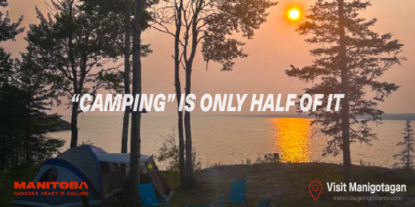 Sunset over a lake with trees, camping tents, and chairs in foreground, with a quote: 'CAMPING' IS ONLY HALF OF IT, and a Manitoba logo.