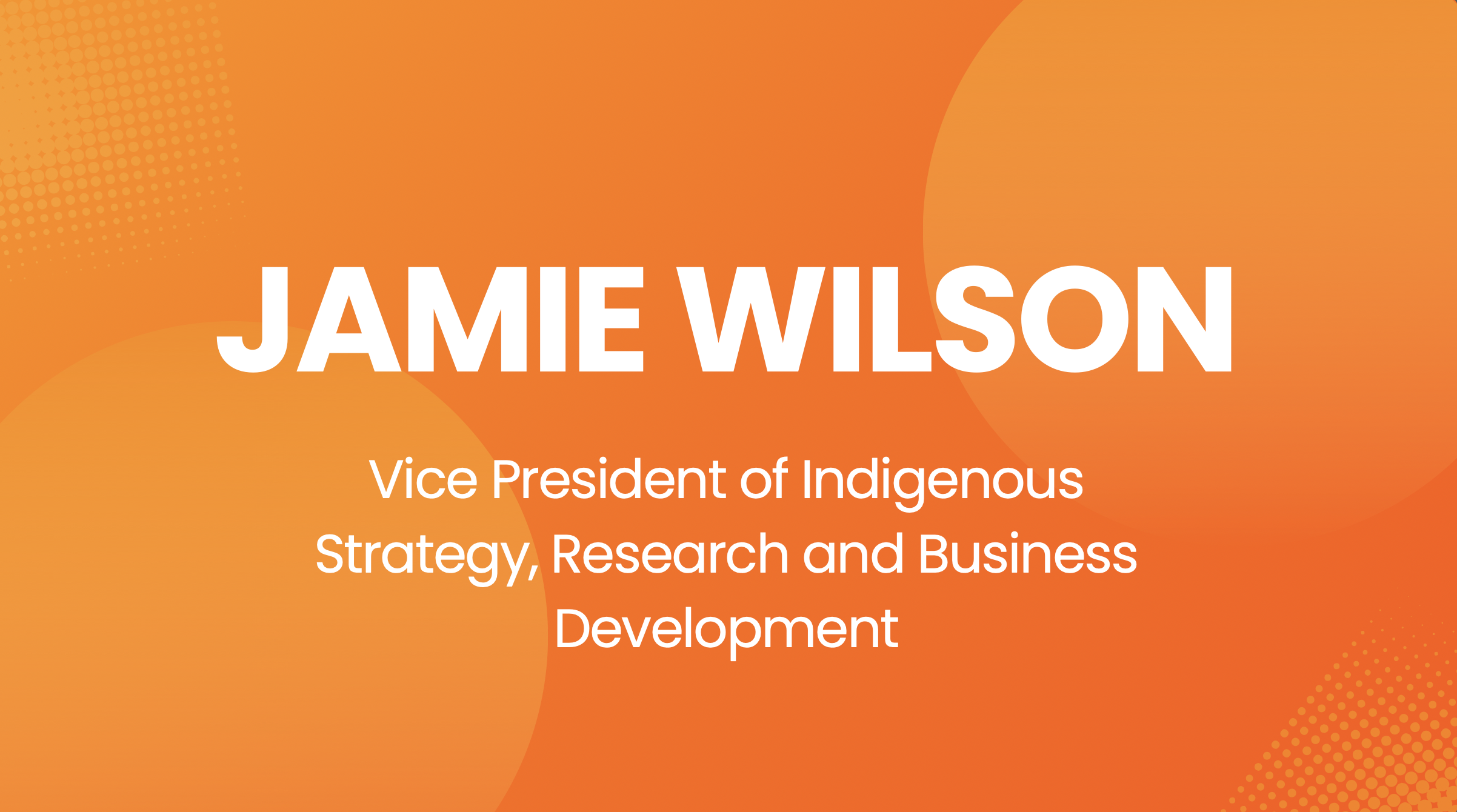 Orange background with abstract shapes and gradient patterns, displaying the name 'Jamie Wilson' and the title 'Vice President of Indigenous Strategy, Research and Business Development'.