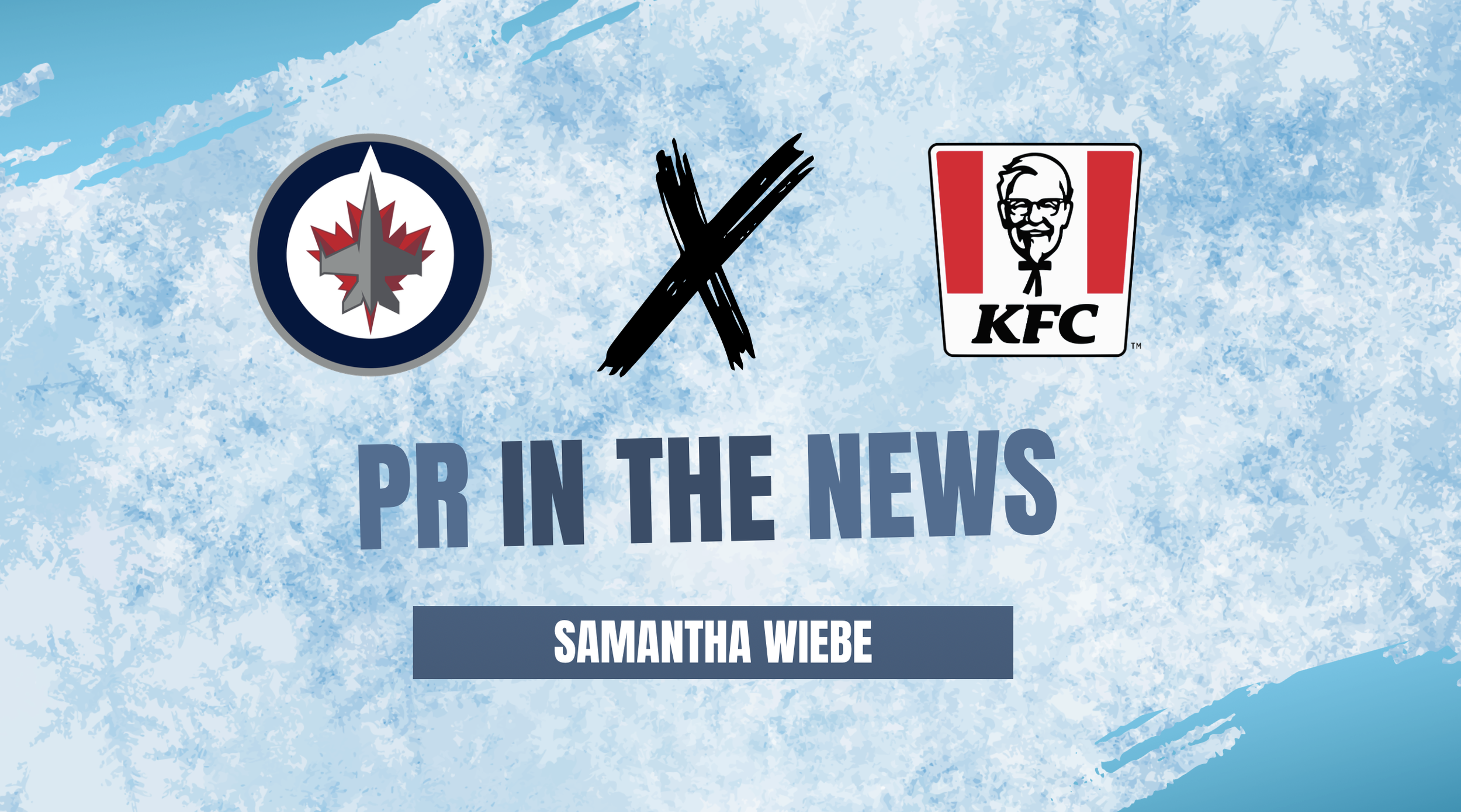 A presentation slide with logos of the Winnipeg Jets and KFC, a black X in between, and the title 'PR IN THE NEWS' by Samantha Wiebe on a blue, textured background.