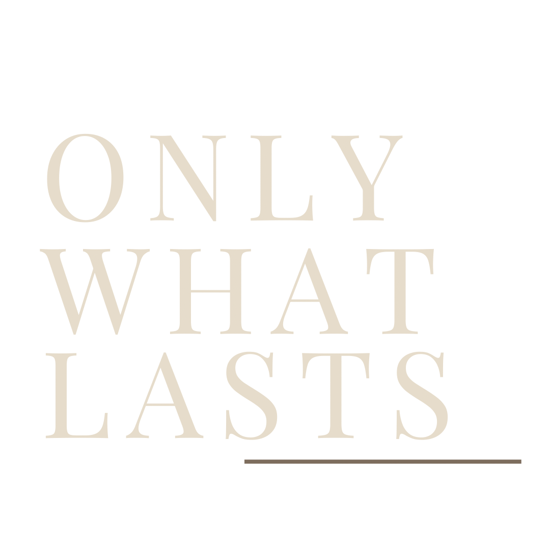 Only What Lasts