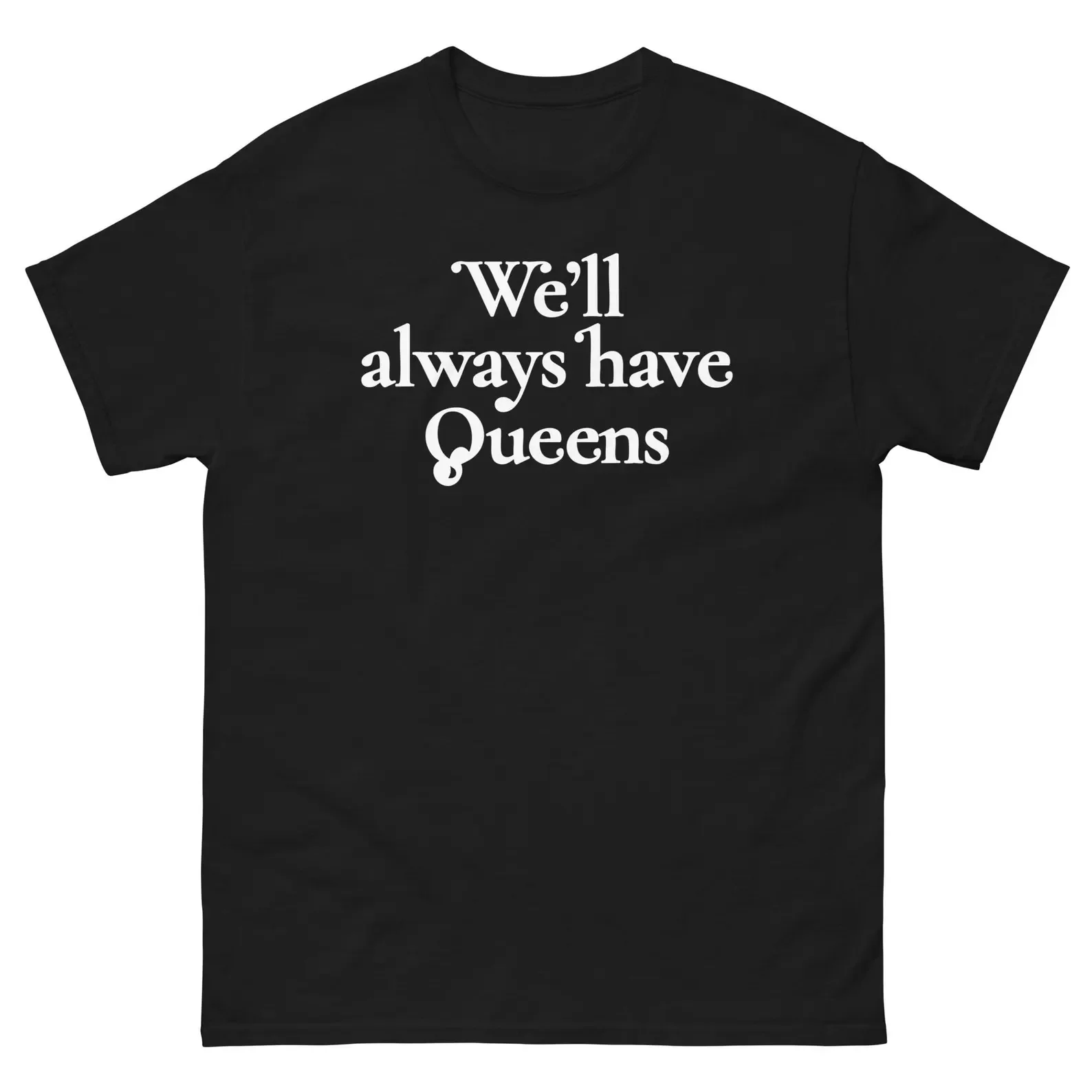 We'll Always Have Queens Tee