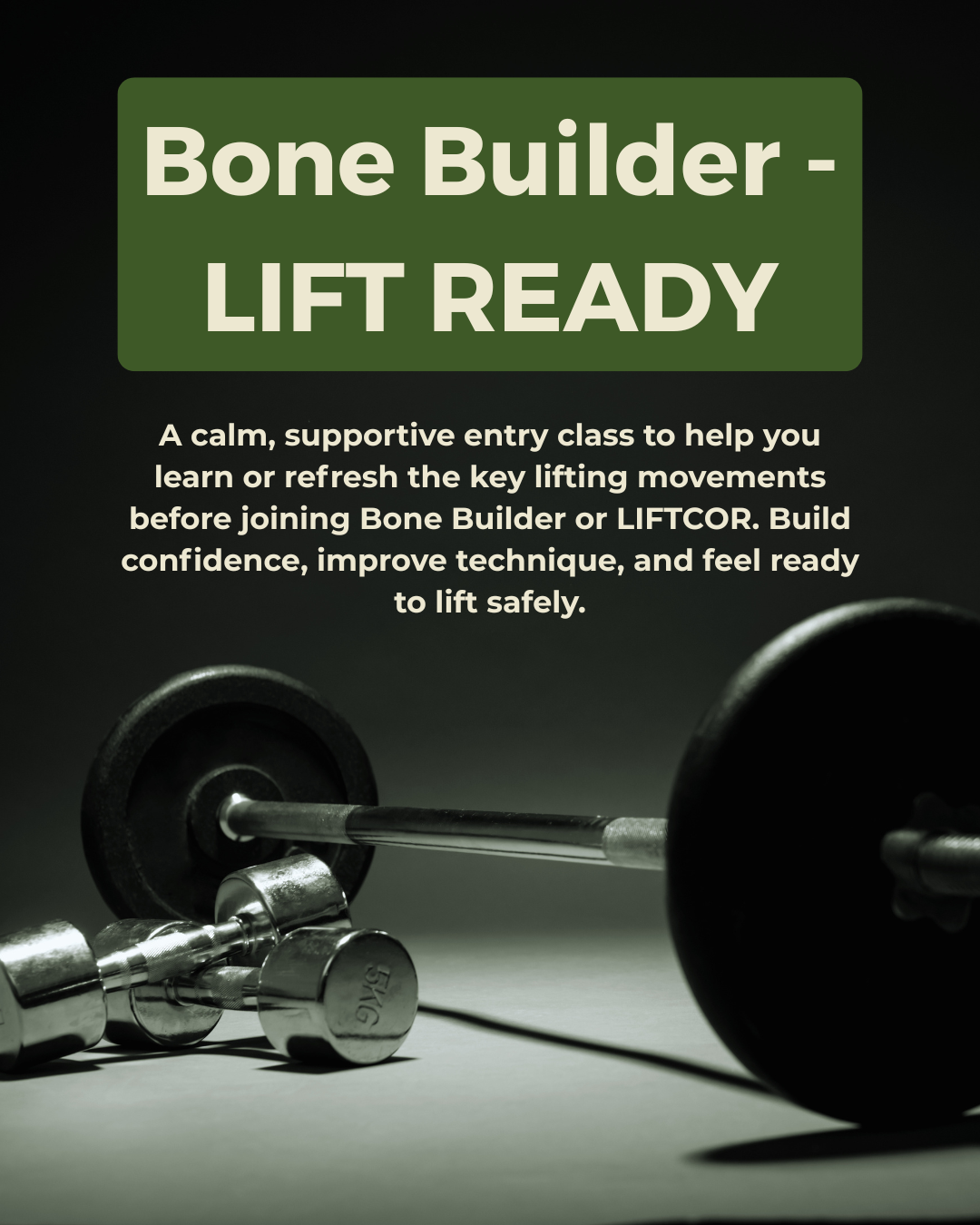 A poster for a fitness class titled 'Bone Builder - Lift Ready' features a black background with a green header. The text promotes a calm, supportive entry class focused on key lifting movements, building confidence, improving technique, and ensuring safety. The poster includes an image of a barbell and some dumbbells.