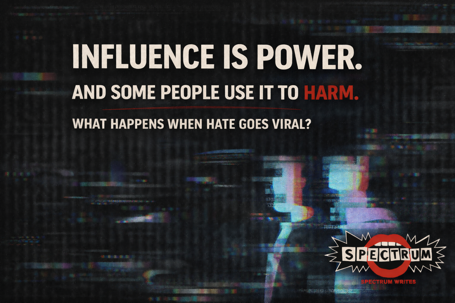 WHAT HAPPENS WHEN HATE GOES VIRAL?