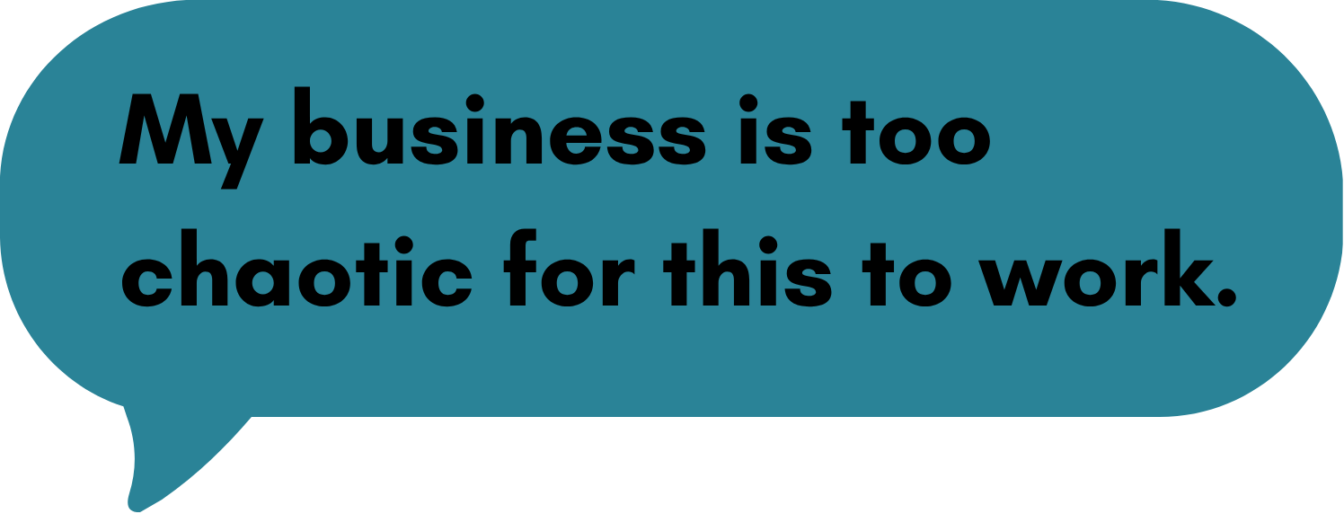 Speech bubble with My business is too chaotic for this to work text