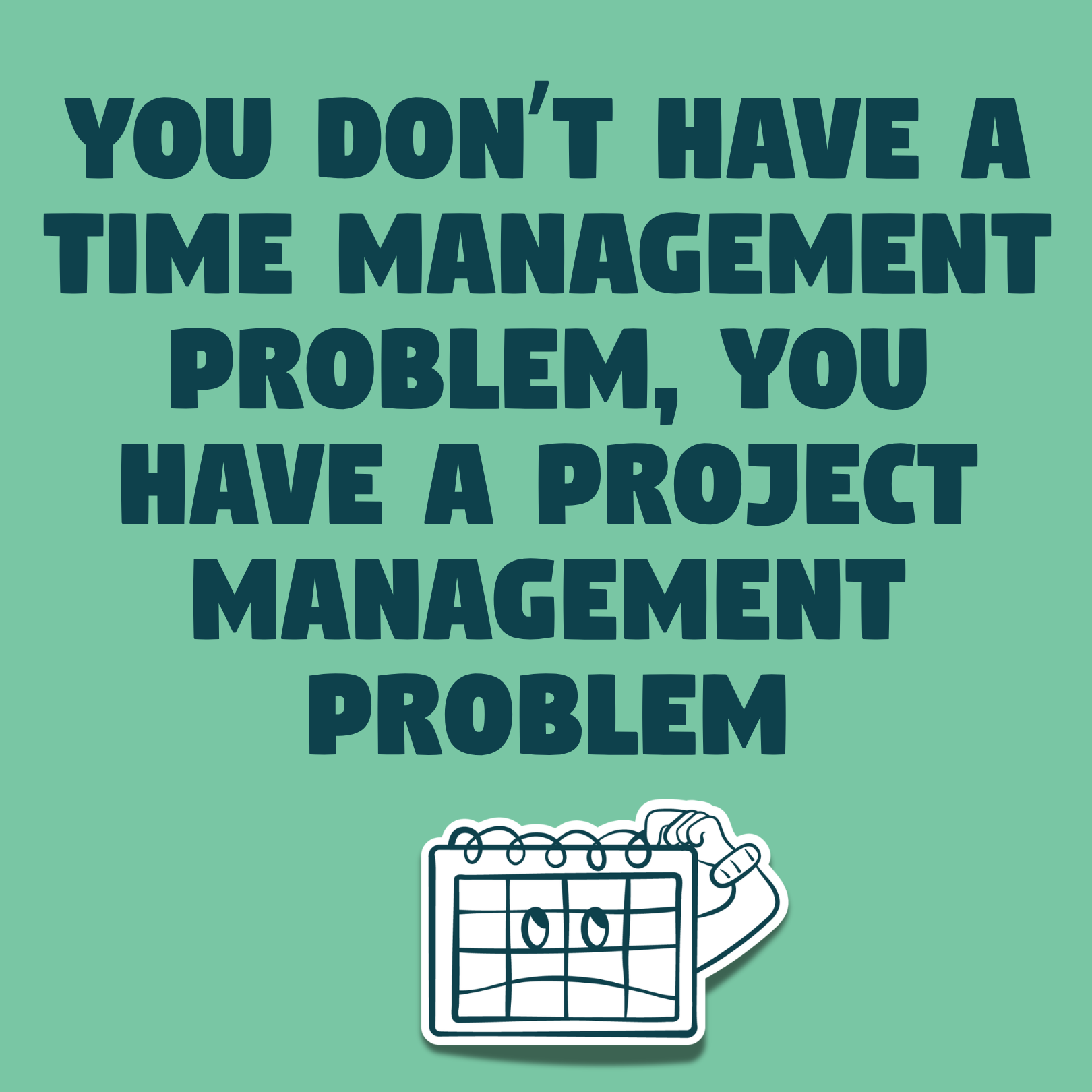 You Don’t Have a Time Management Problem. You Have a Project Management Problem.